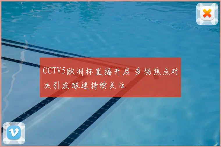 CCTV5欧洲杯直播开启 多场焦点对决引发球迷持续关注