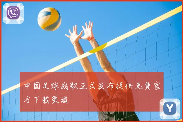 中国足球战歌正式发布提供免费官方下载渠道