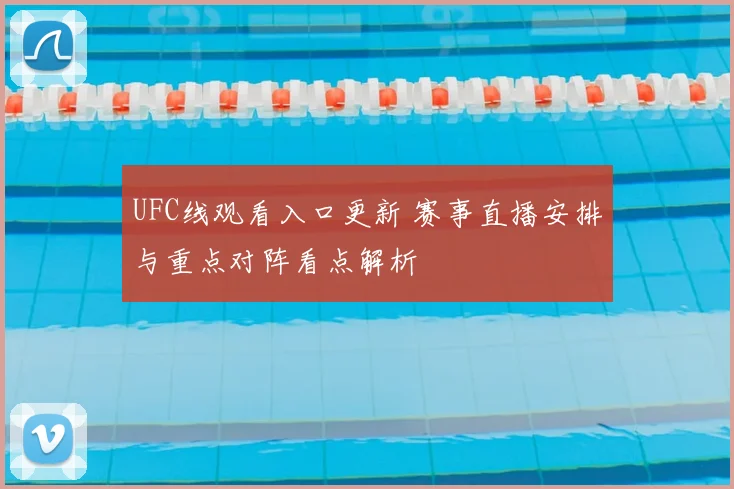 UFC线观看入口更新 赛事直播安排与重点对阵看点解析