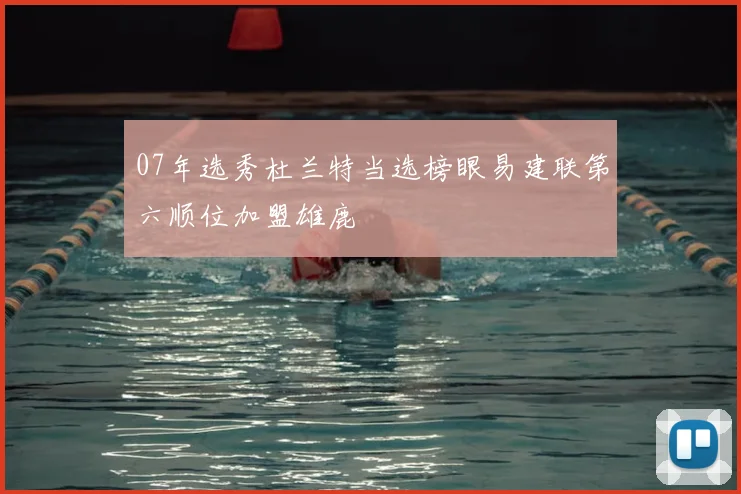 07年选秀杜兰特当选榜眼易建联第六顺位加盟雄鹿
