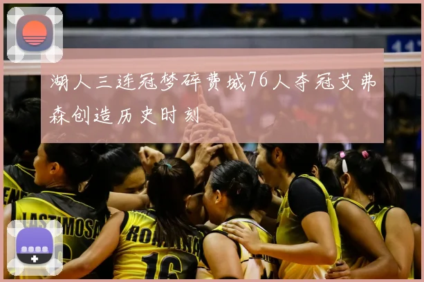 湖人三连冠梦碎费城76人夺冠艾弗森创造历史时刻
